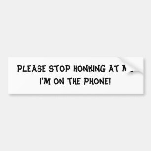 Please stop honking, Im on the phone Bumper Sticker