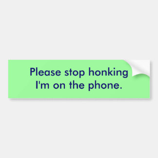 Please stop honking I'm on the phone. Bumper Sticker