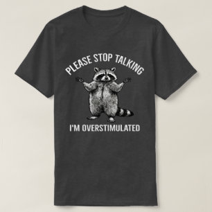 Please Stop Talking I'm Overstimulated Raccoon N T-Shirt