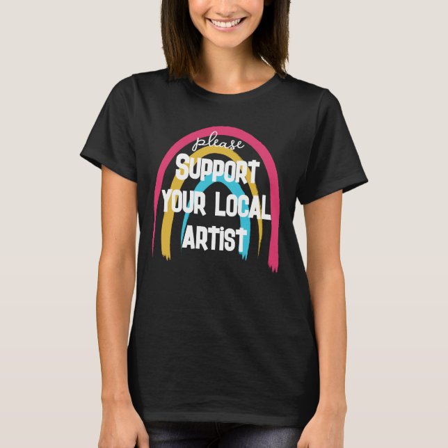 Please Support Your Local Artist T-Shirt (Front)