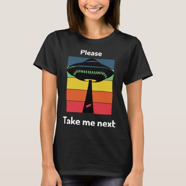 Please take me next alien invasion T-Shirt (Front)