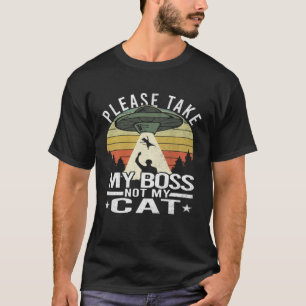 Please Take My Boss Not My Cat Cat Aliens Abducti T-Shirt