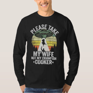Please Take My Wife Not My Crawfish Cooker Crayfis T-Shirt