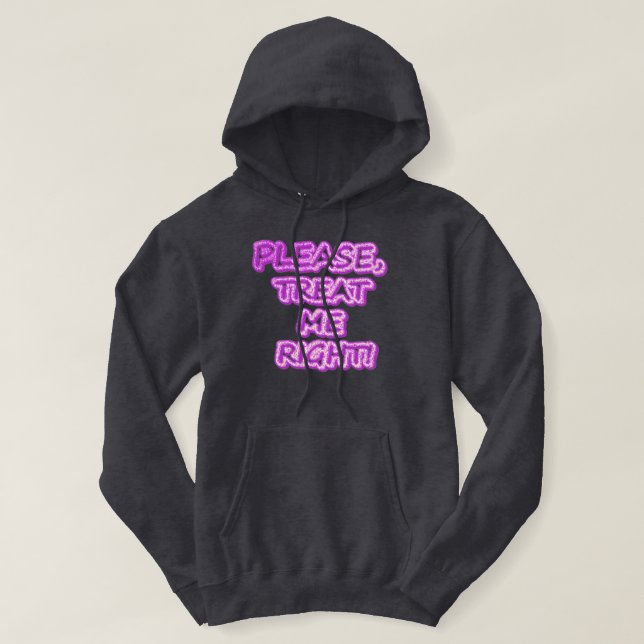 "Please Treat Me Right!!" Cute Design. Buy Now Hoodie (Design Front)
