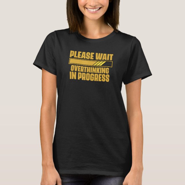Please Wait Overthinking In Progress Sarcastic Say T-Shirt (Front)
