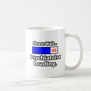 Please Wait...Psychiatrist Loading Coffee Mug