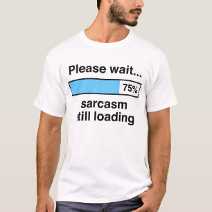 Please wait sarcasm still loading T-Shirt