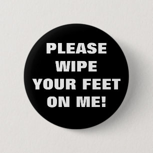 PLEASE WIPE YOUR FEET ON ME! 6 CM ROUND BADGE