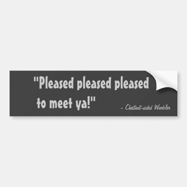 Pleased pleased pleased to meet ya! bumper sticker (Front)