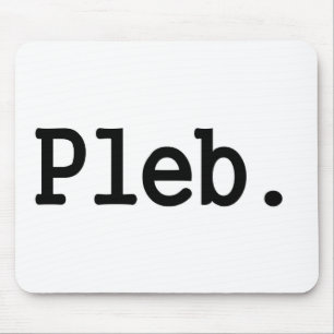 pleb.a member of a despised social class. mouse pad
