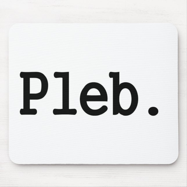 pleb.a member of a despised social class. mouse pad (Front)