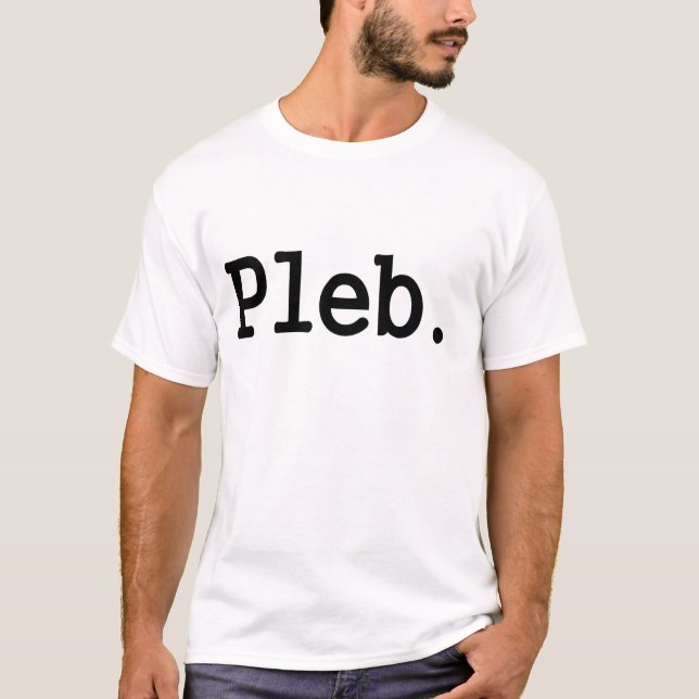 pleb.a member of a despised social class. T-Shirt (Front)