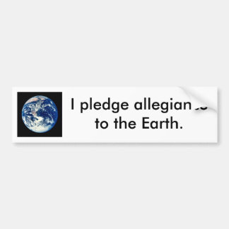 Pledge allegiance to the earth. bumper sticker
