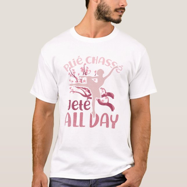 Plie Chasse Jete All Day Ballerina Dancing Funny B T-Shirt (Front)