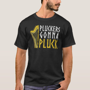 Pluckers Gonna Pluck Orchestra Harpist Musician T-Shirt