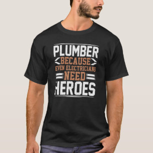 Plumber because even electricians need Heroes Pipe T-Shirt