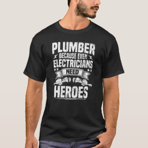 Plumber because even electricians need Heroes Pipe T-Shirt