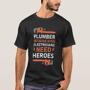 Plumber Because Even Electricians Need Heroes T-Shirt