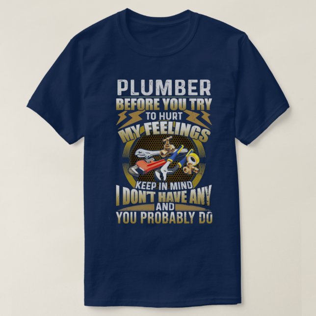Plumber before you try to hurt my feeling keep in  T-Shirt (Design Front)