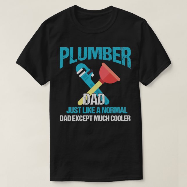 Plumber Dad Just Like Normal Dad Except Cooler T-Shirt (Design Front)