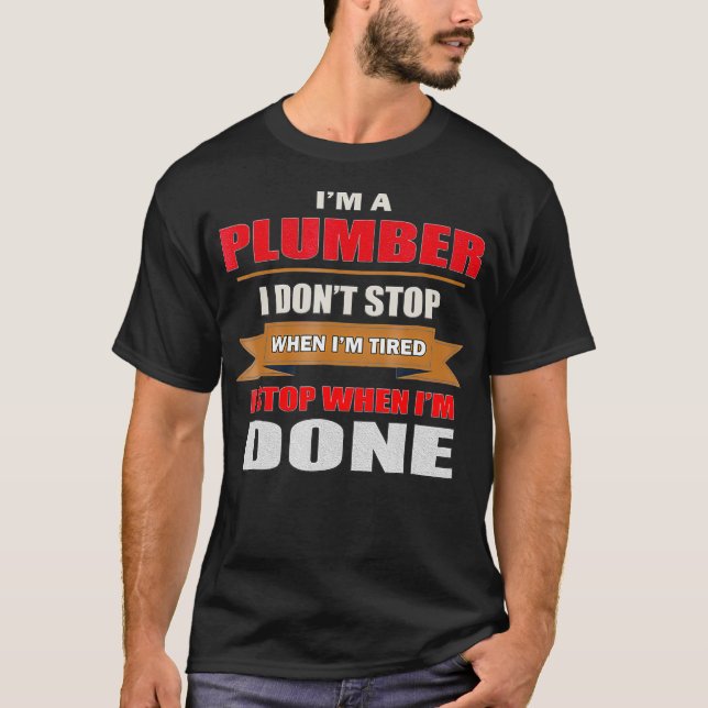 Plumber gift  Pipefitter I dont stop when I T-Shirt (Front)