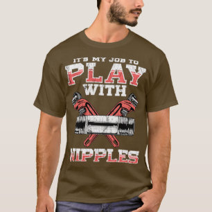 Plumber Its My Job To Play With Nipples T-Shirt