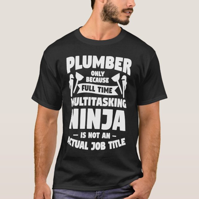 Plumber Only Because Full Time Multitasking Ninja  T-Shirt (Front)