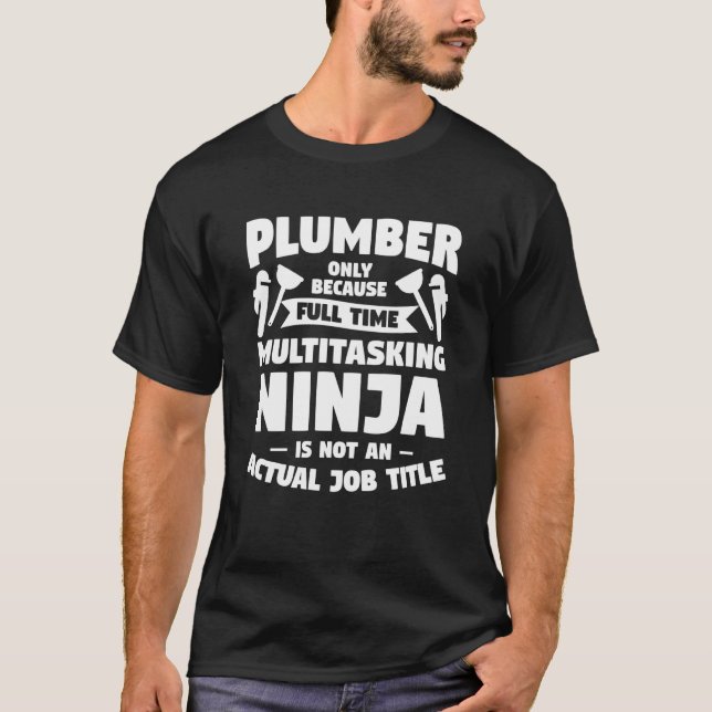 Plumber Only Because Full Time Multitasking Ninja  T-Shirt (Front)
