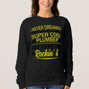 Plumber Pipefitter Plumbing Never Dreamed But Roc Sweatshirt