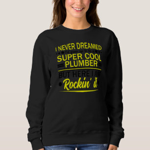 Plumber Pipefitter Plumbing  Never Dreamed But Roc Sweatshirt