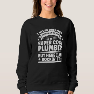Plumber Pipefitter Plumbing Never Dreamed But Roc Sweatshirt