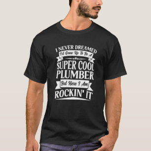 Plumber Pipefitter Plumbing  Never Dreamed But Roc T-Shirt