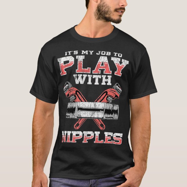 Plumber Pipefitter Trade Its My Job To Play With T-Shirt (Front)
