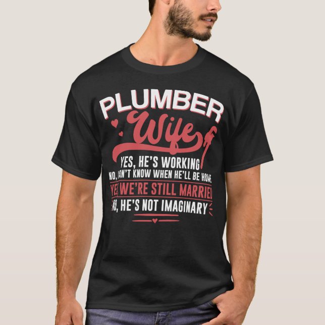 Plumber Plumber Wife Yes, He's Working No, I Don't T-Shirt (Front)