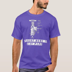 Plumber s  Funny IM JUST HERE TO LAY PIPE For T-Shirt