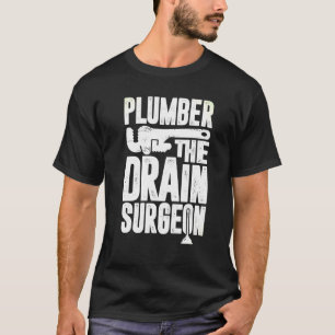 Plumber The Drain Surgeon T-Shirt