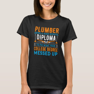 Plumber Using A High School Diploma Plumber Plumbi T-Shirt