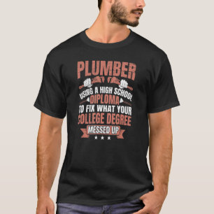 Plumber using a High School Diploma plumbing Pipef T-Shirt
