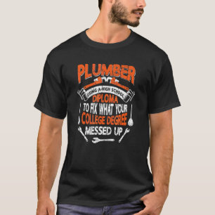 Plumber using a High School Diploma plumbing Pipef T-Shirt