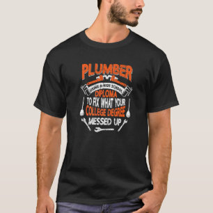 Plumber using a High School Diploma plumbing Pipef T-Shirt