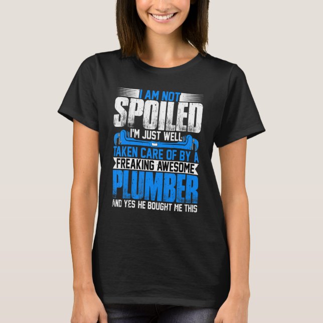Plumber Wife  I'm Not Spoiled I'm Steamfitter Wife T-Shirt (Front)
