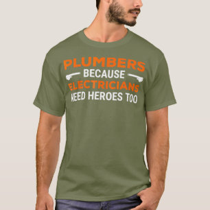Plumbers Because Electricians Need Heroes Too T-Shirt