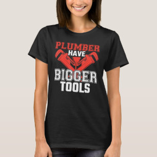 Plumbers Have Bigger Tools Plumbing Plumber Joke T-Shirt