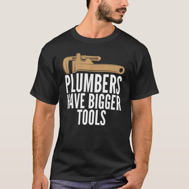 Plumbers Have Bigger Tools Sarcastic Unisex Plumbi T-Shirt (Front)
