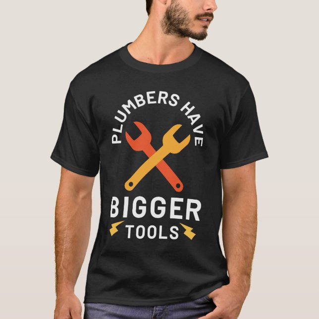 Plumbers Have Bigger Tools T-Shirt (Front)