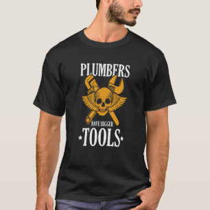 Plumbers Have Bigger Tools Tradesman Pipefitter T-Shirt