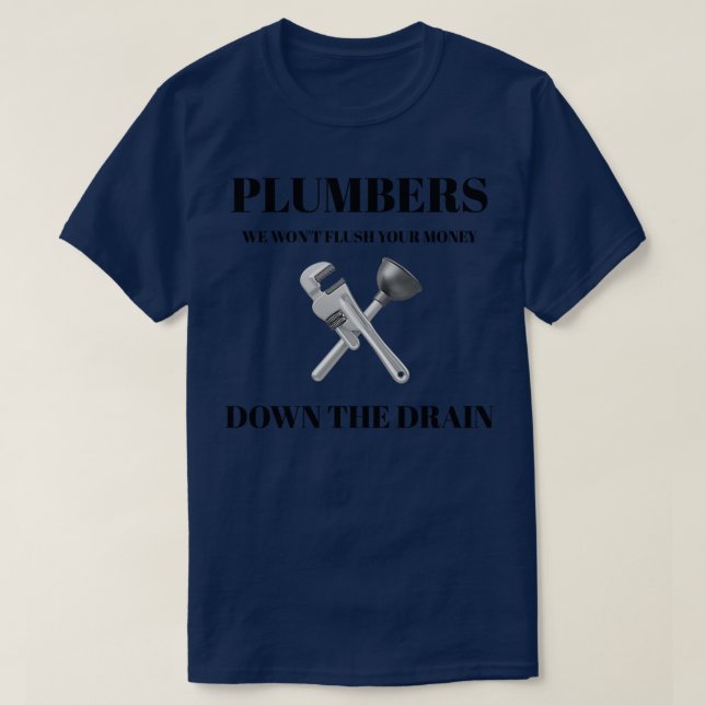 Plumbers We Wont Flush Your Money Down the Drain P T-Shirt (Design Front)