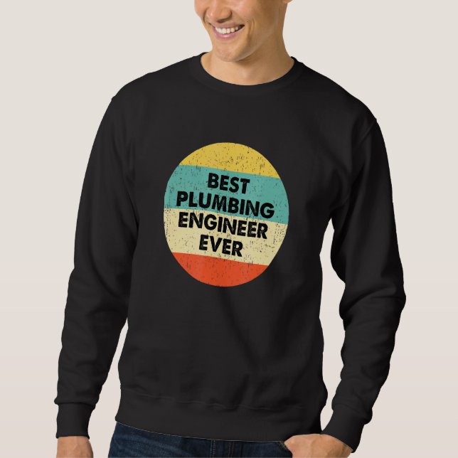 Plumbing Engineer  Best Plumbing Engineer Ever Sweatshirt (Front)