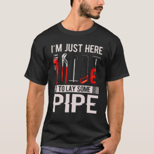Plumbing Piperfitter I'm Just Here To Lay Some Pip T-Shirt