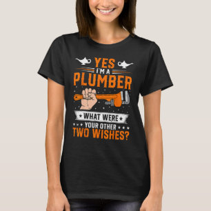 Plumbing - Yes I'm a Plumber What Were Your Other T-Shirt